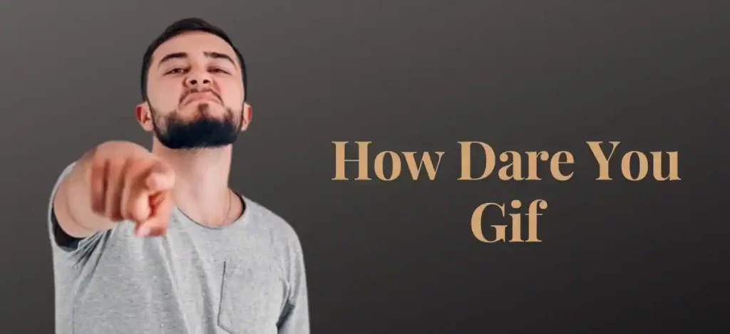 How Dare You Gif